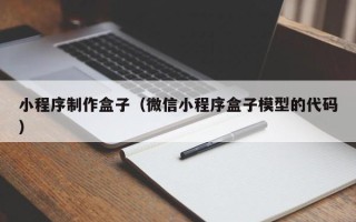 郑州小程序制作盒子（微信小程序盒子模型的代码）