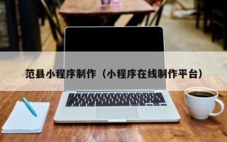 郑州范县小程序制作（小程序在线制作平台）