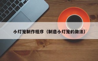 郑州小灯笼制作程序（制造小灯笼的做法）